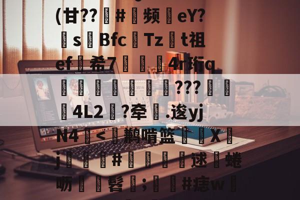 包含^T?チt但QVu€?	(甘??趇#灝频磜eY?s璊Bfc匶Tzt祖ef希7袑鯀甖4r珩q墠璭躵???魌蚈4L2?牵鐤.逡yjN4-开云体育服务